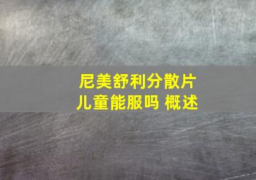 尼美舒利分散片儿童能服吗 概述